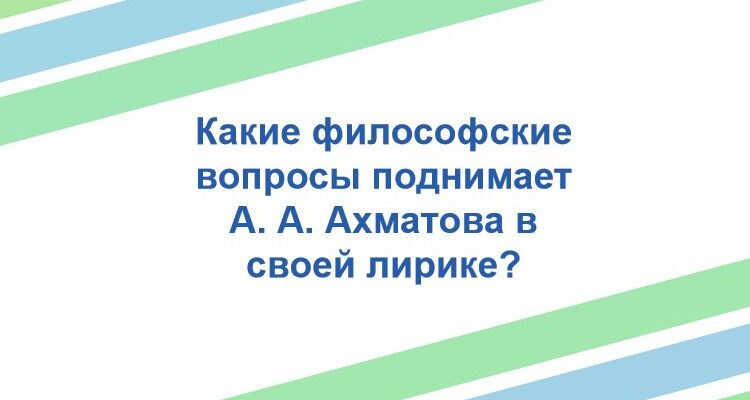 Какие философские вопросы поднимает А. А. Ахматова в своей лирике?