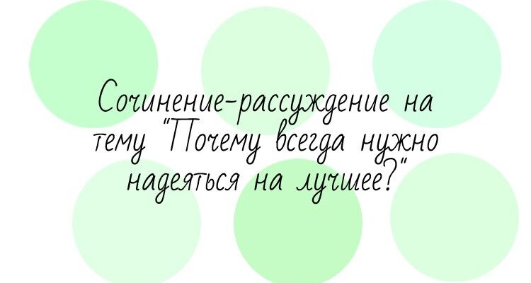 Сочинение-рассуждение на тему "Почему всегда нужно надеяться на лучшее?"